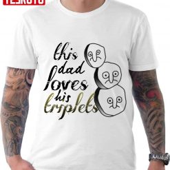 This Dad Loves His Triplets Unisex T-Shirt