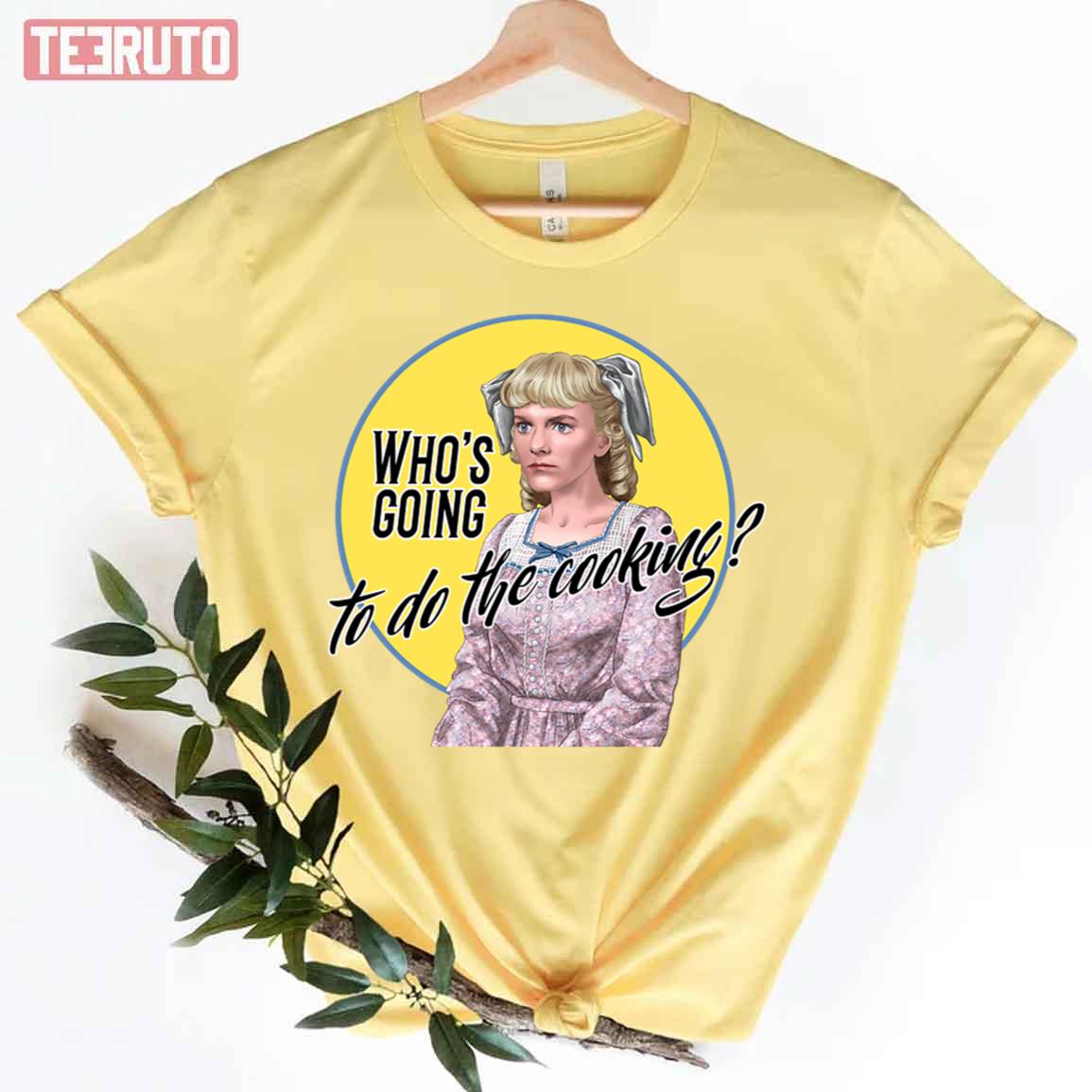 Who’s Going To Do The Cooking Little House On The Prairie Unisex T-Shirt