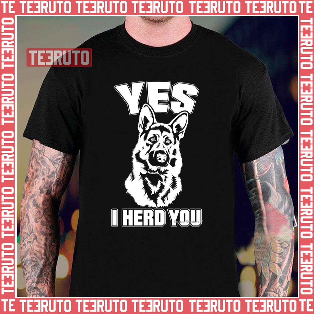 Yes I Herd You German Shepherd Unisex T-Shirt