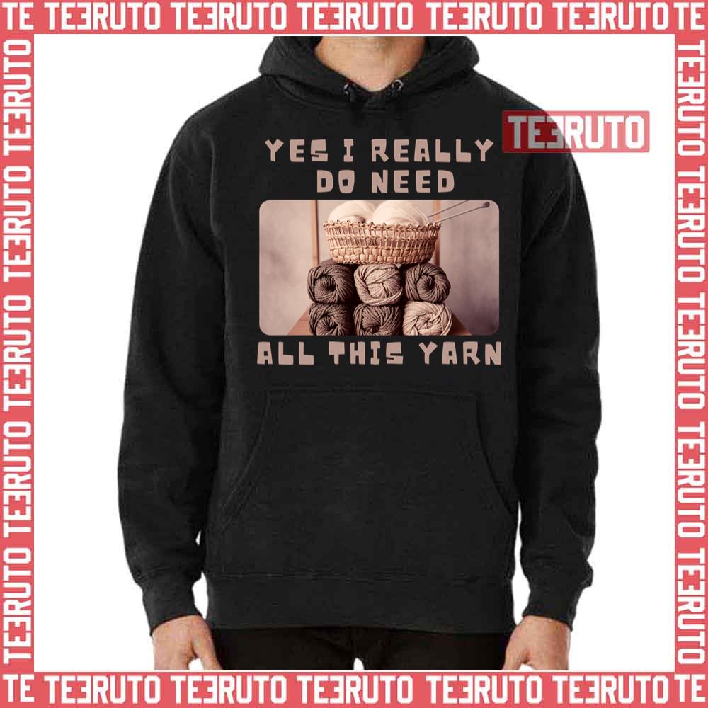 Yes I Really Do Need All This Yarn Nessa Barrett Unisex T-Shirt