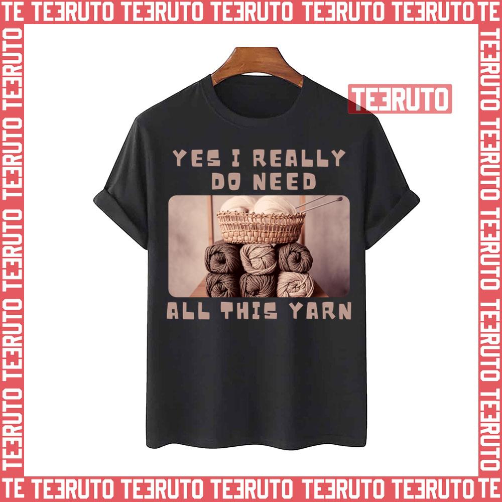 Yes I Really Do Need All This Yarn Nessa Barrett Unisex T-Shirt