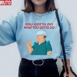 You Gotta Do What You Gotta Do The Futurama Art Unisex Sweatshirt