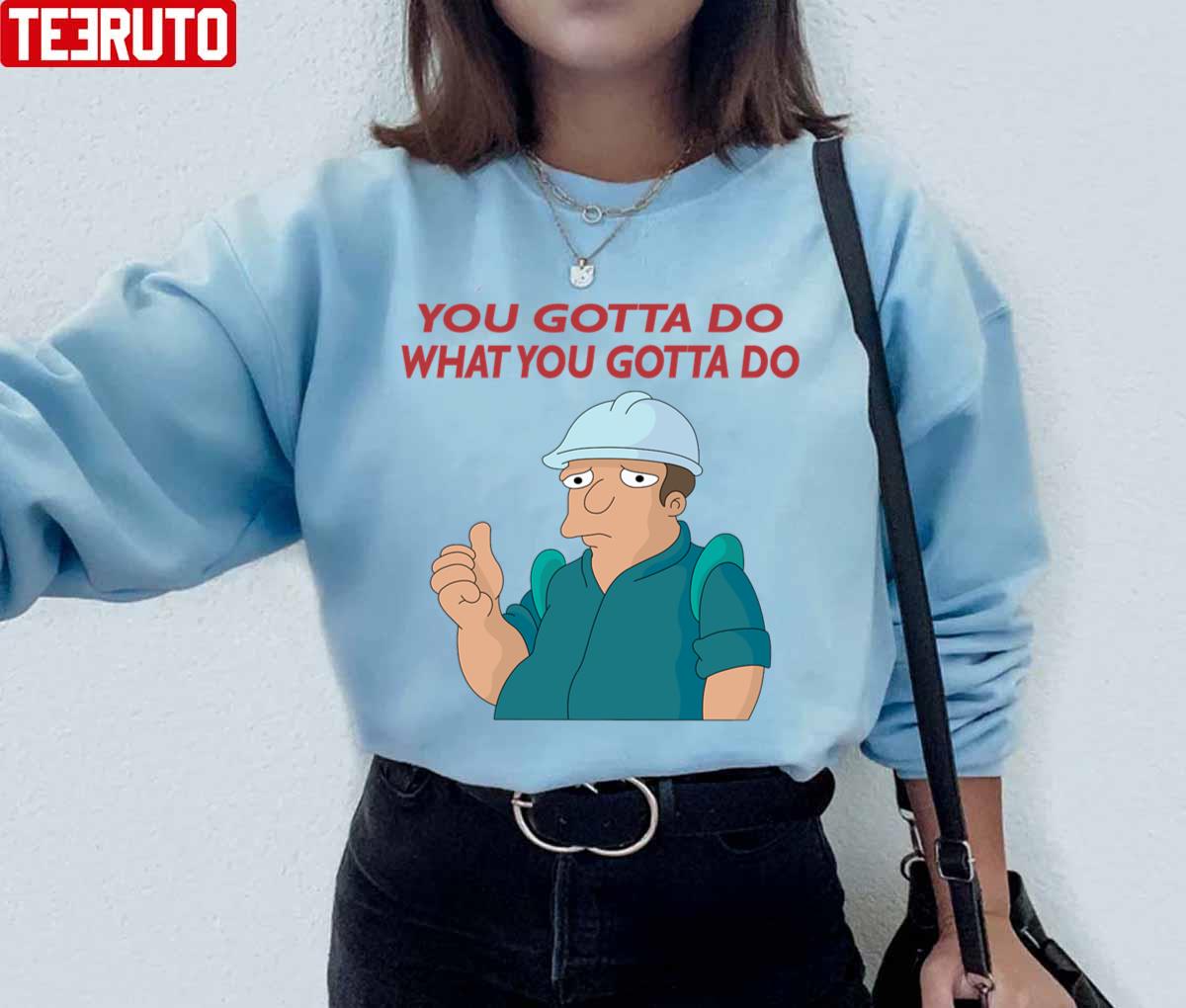 You Gotta Do What You Gotta Do The Futurama Art Unisex Sweatshirt