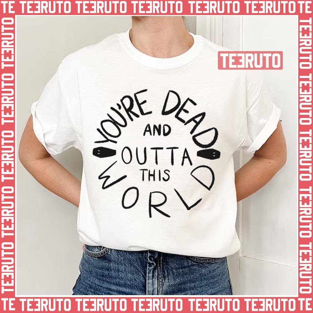 You’re Dead And Outta This World What We Do In The Shadows Unisex T-Shirt