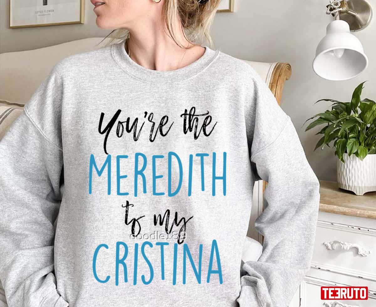 You’re The Meredith To My Cristina Greys Anatomy Unisex Sweatshirt
