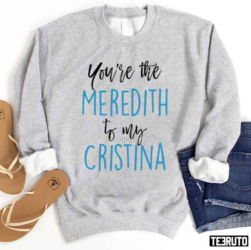 You’re The Meredith To My Cristina Greys Anatomy Unisex Sweatshirt