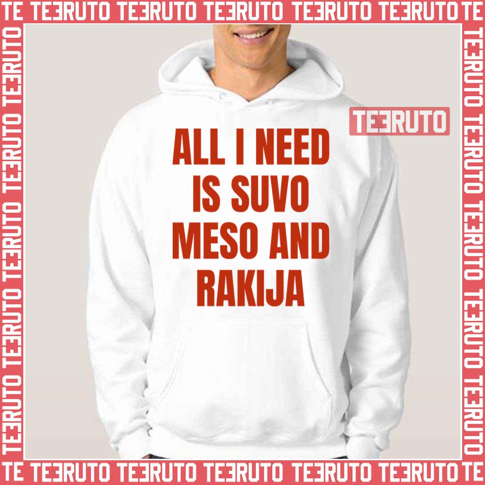 All I Need Is Suvo Meso And Rakija Unisex T-Shirt All I Need Is Suvo Meso And Rakija Unisex T-Shirt