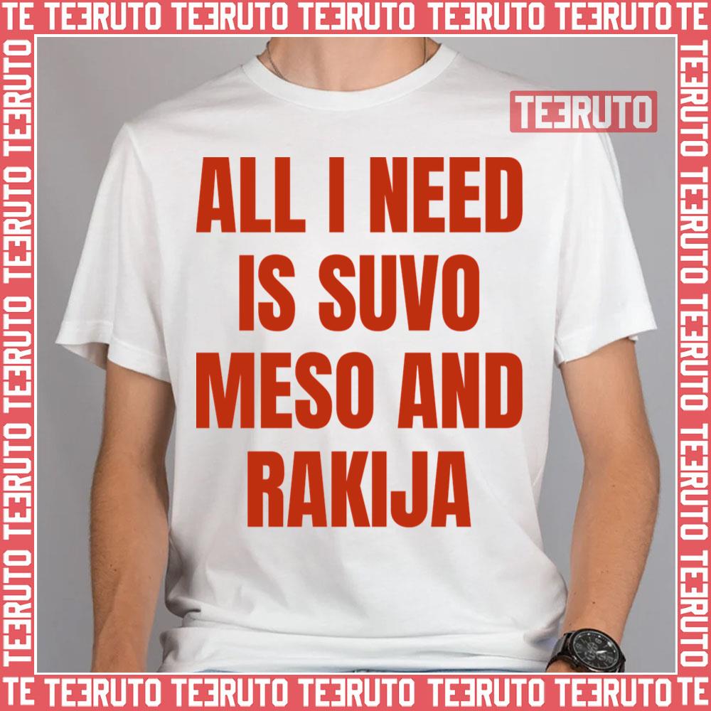 All I Need Is Suvo Meso And Rakija Unisex T-Shirt