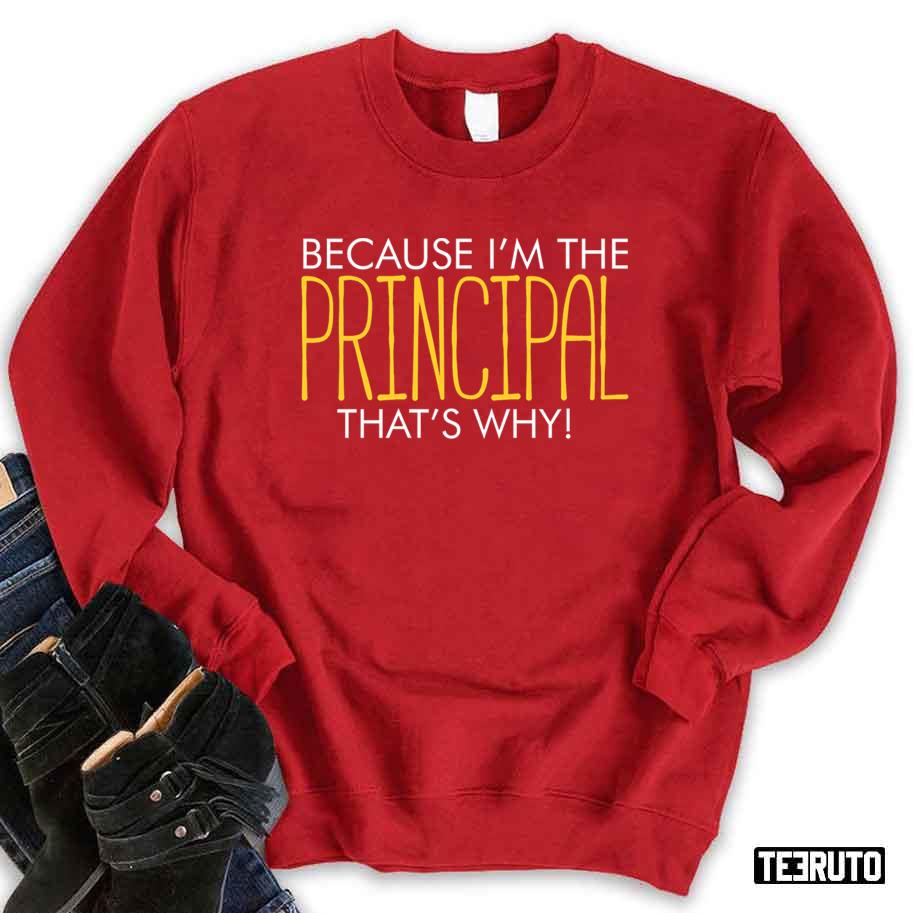 Because I’m The Principal That Why School Humor Unisex Sweatshirt