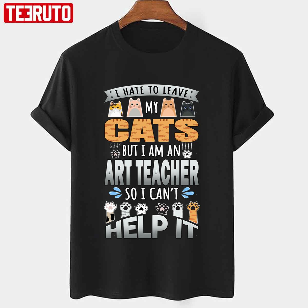 Can’t Help It Quote Art Teacher Cat Lover Design Unisex T-Shirt