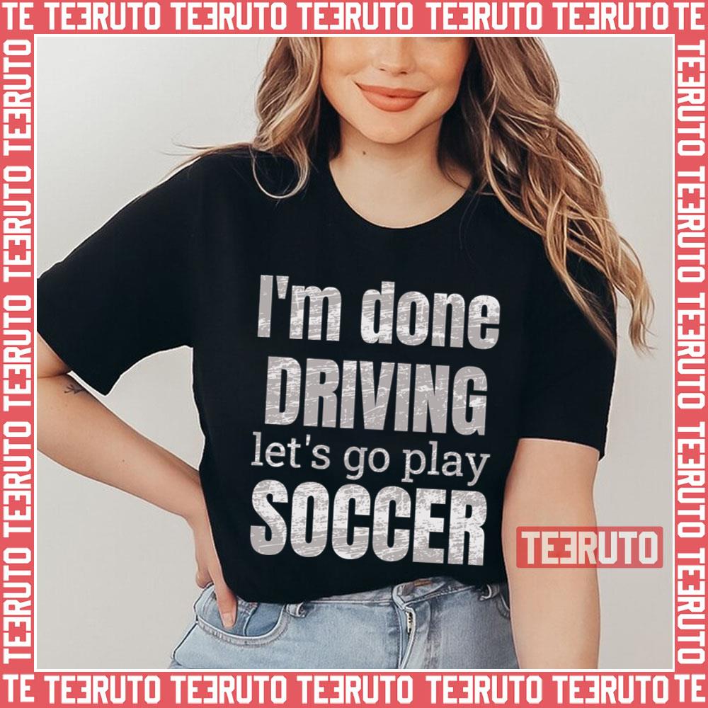 I'm Done Dring Let's Play Soccer Designs Unisex T-Shirt