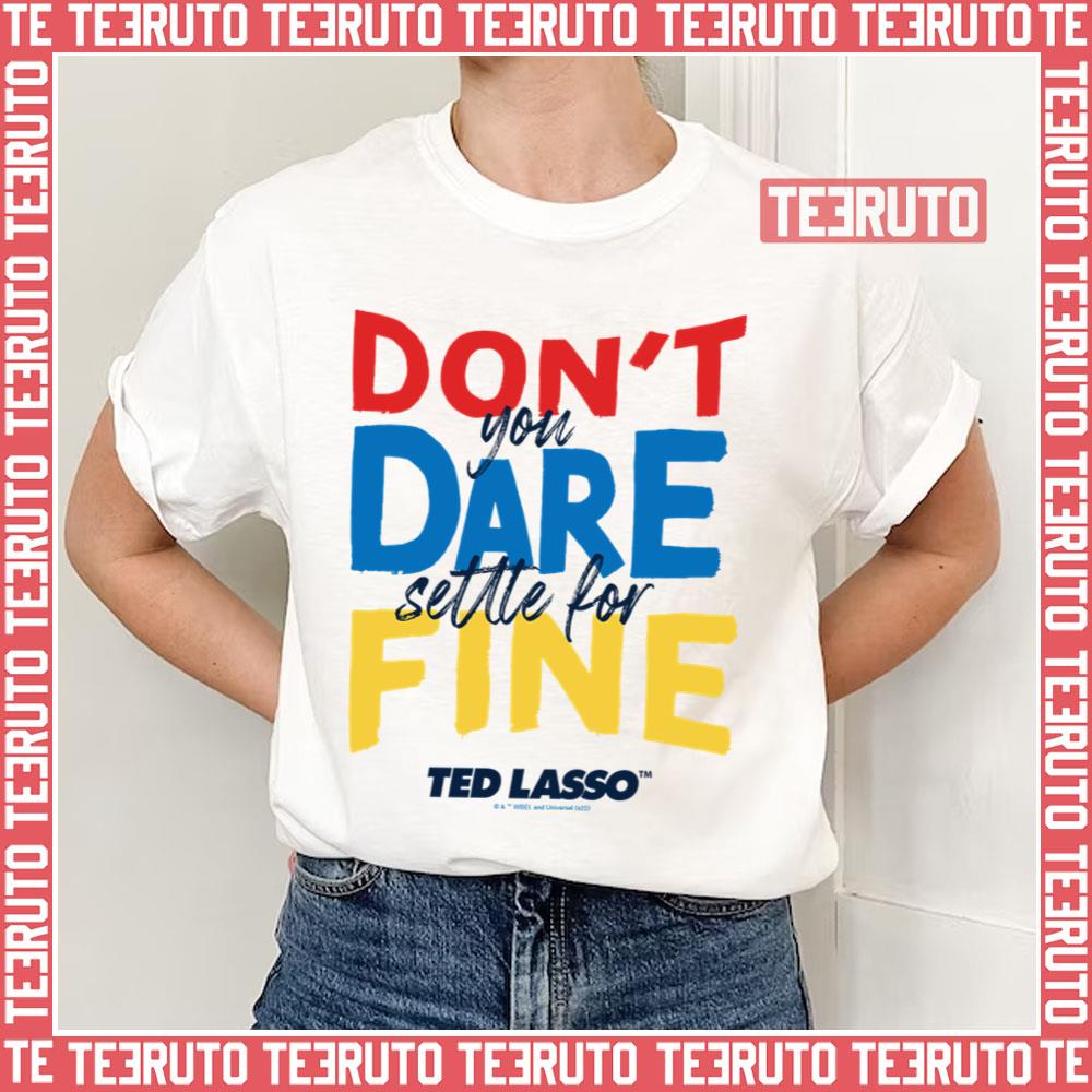Ted Lasso Don’t You Dare Settle For Fine Unisex T-Shirt
