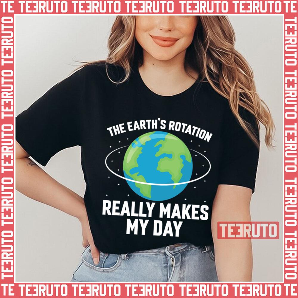 The Earth's Rotation Makes My Day Fun Science Unisex T-Shirt
