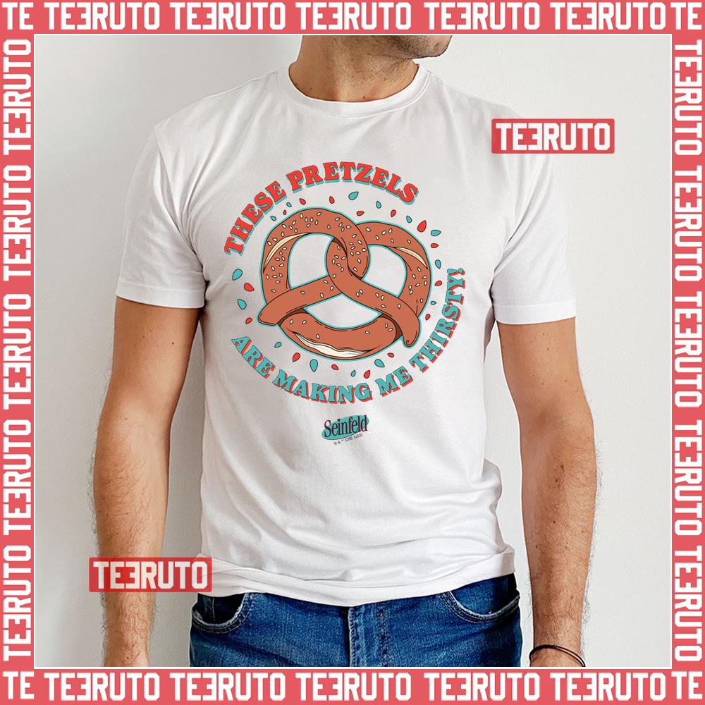 These Pretzels Are Making Me Thirsty Seinfeld Unisex TShirt Teeruto
