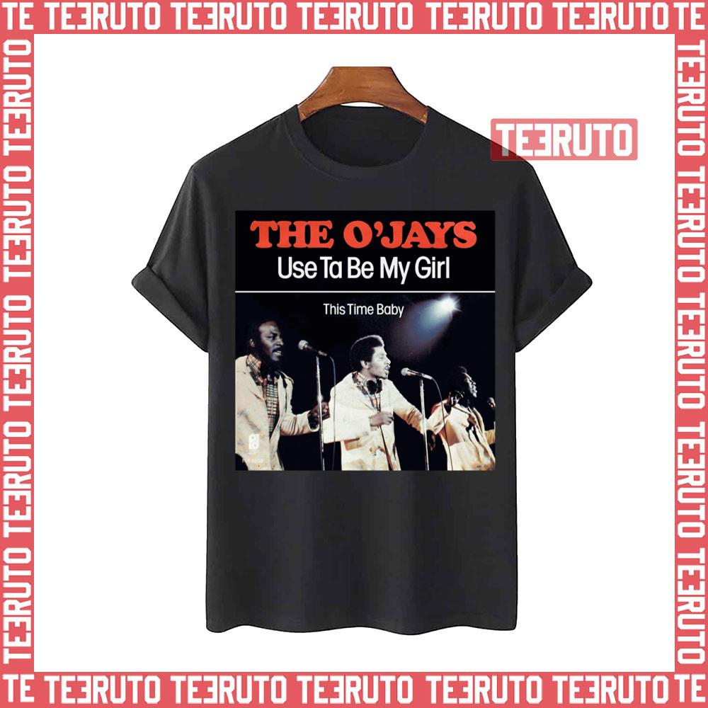 Use Ta Be My Girl The O'jays Unisex T-Shirt - Teeruto