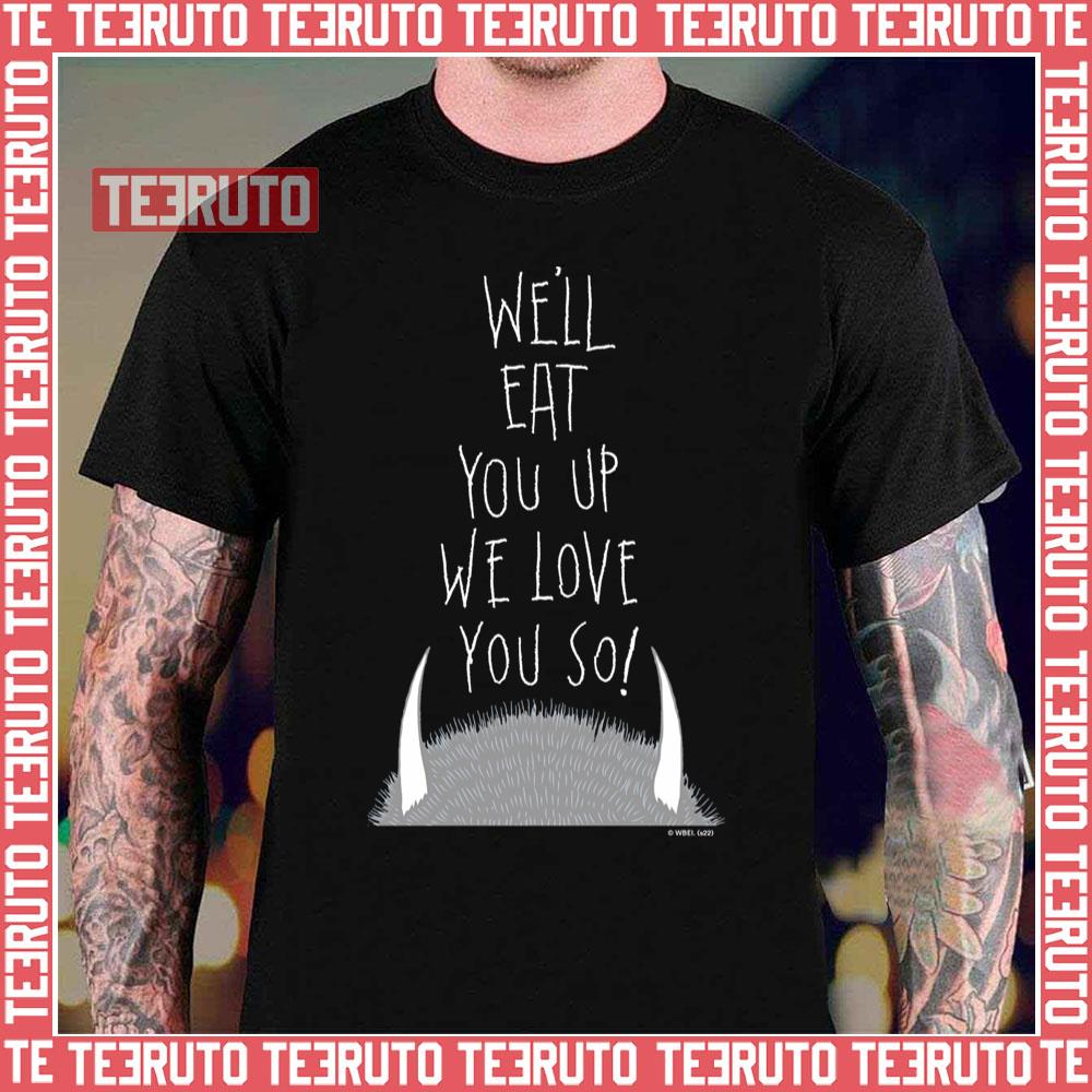 We’ll Eat You Up We Love You So Unisex T-Shirt