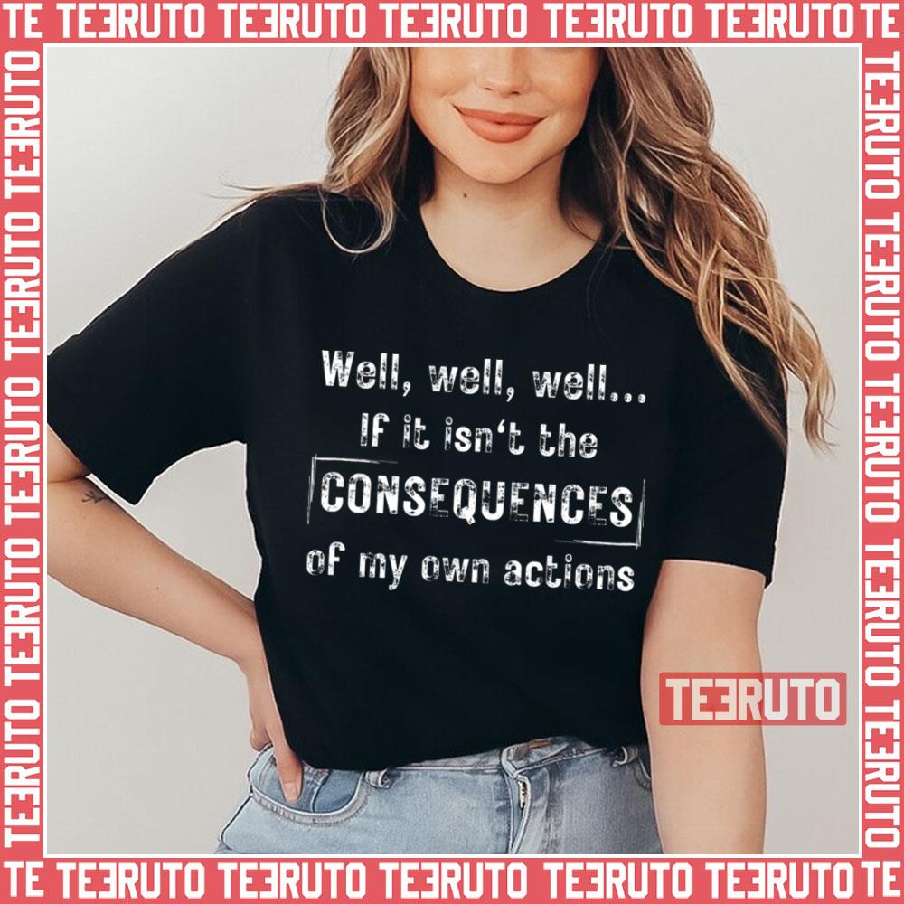 Well Well Well If It Isn&39t The Consequences Of My Own Actions Ted Lasso Unisex T-Shirt