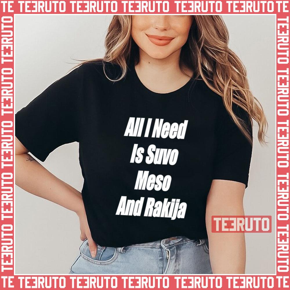 White Text All I Need Is Suvo Meso And Rakija Serbian Unisex T-Shirt