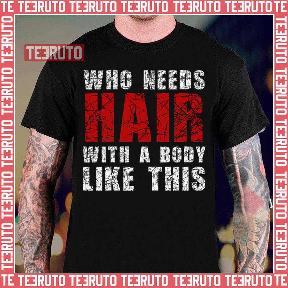 Who Needs Hair With A Body Like This Bald Guy Unisex T-Shirt