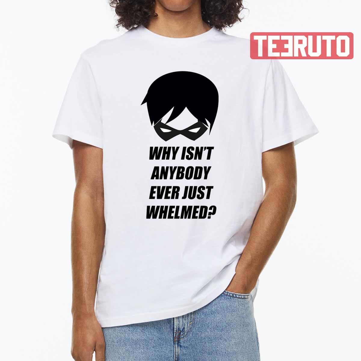 Why Isn’t Anybody Ever Just Whelmed Young Justice Unisex T-shirt