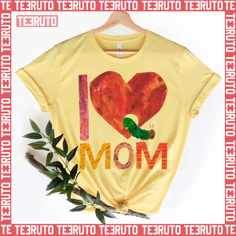 World Of Eric Carle I Love Mom With The Very Hungry Caterpillar Unisex T-Shirt