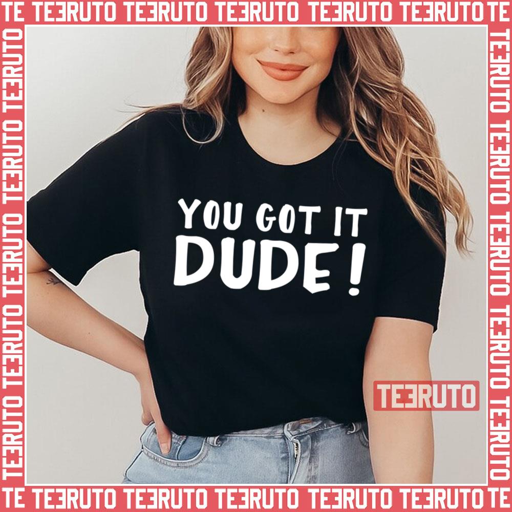 You Got It Dude Fuller House Unisex T-Shirt