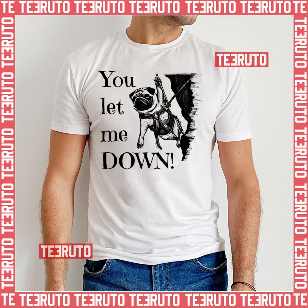 You Let Me Down Pug Rock Climber Unisex T-Shirt