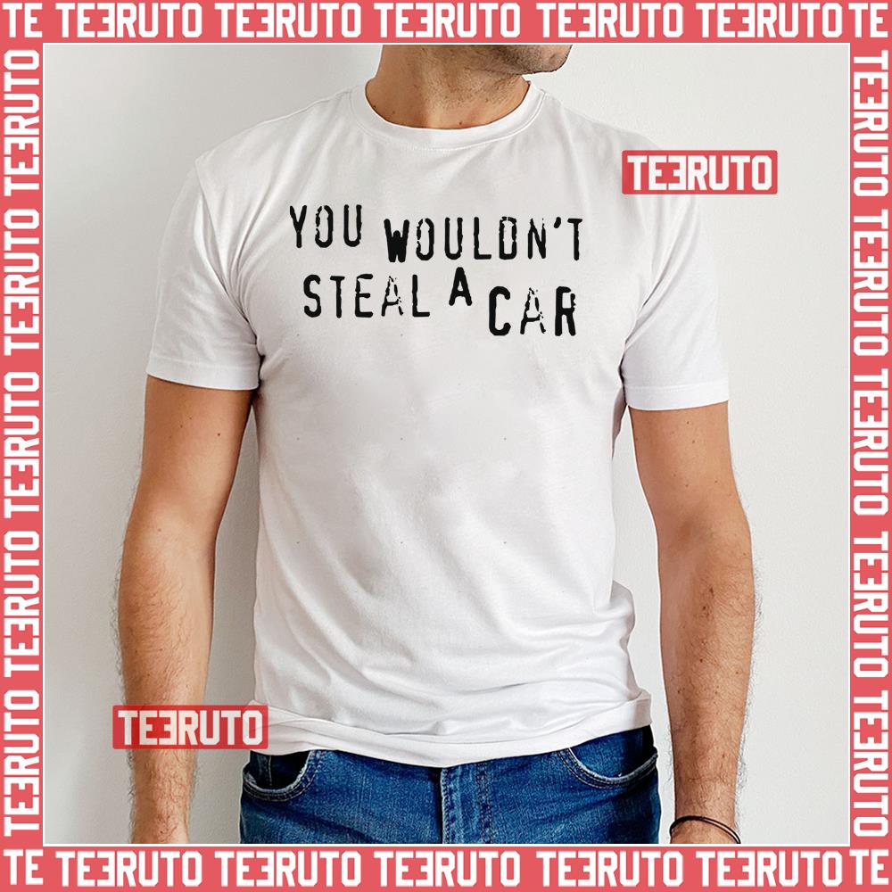 You Wouldn’t Steal A Car Unisex T-Shirt