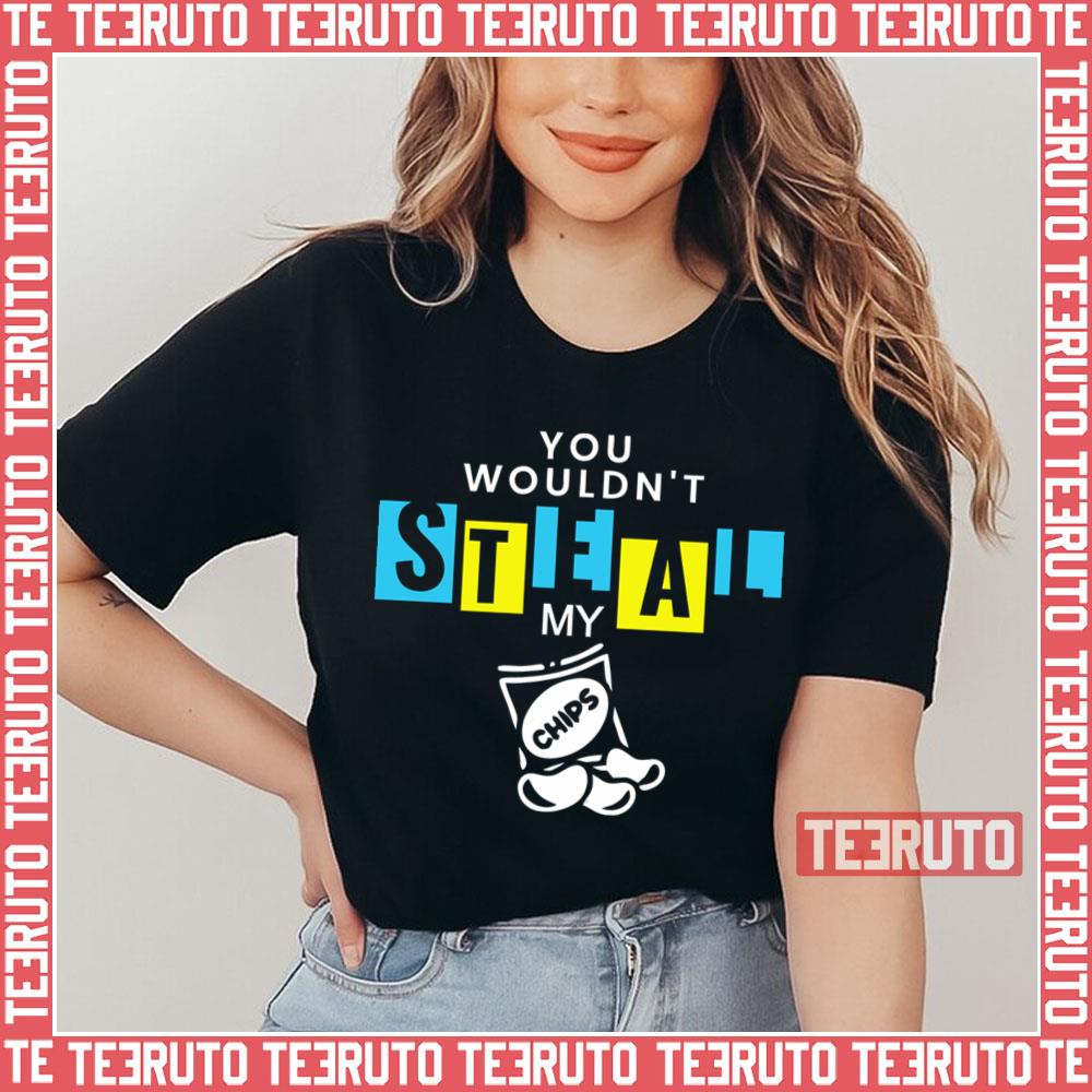 You Wouldn't Steal My Chips Anti Piracy Unisex T-Shirt