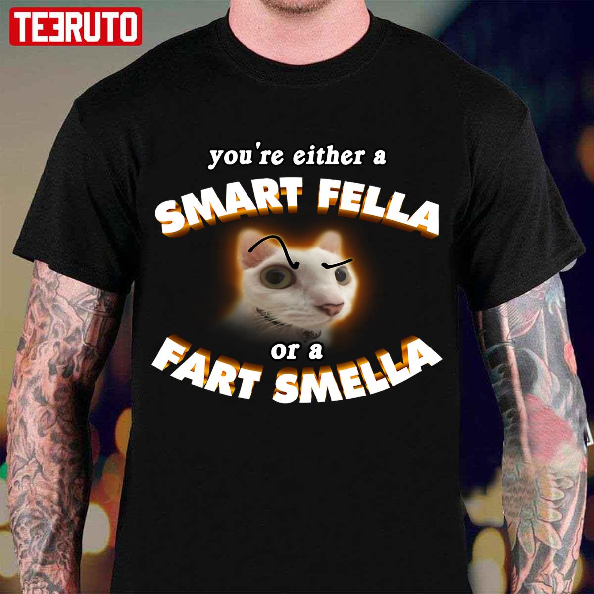 You’re A Smart Fella Or A Fart Smella Unisex T-Shirt