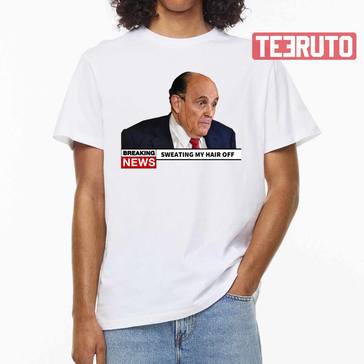 Breaking News Rudy Giuliani Sweating My Hair Off Unisex T-Shirt