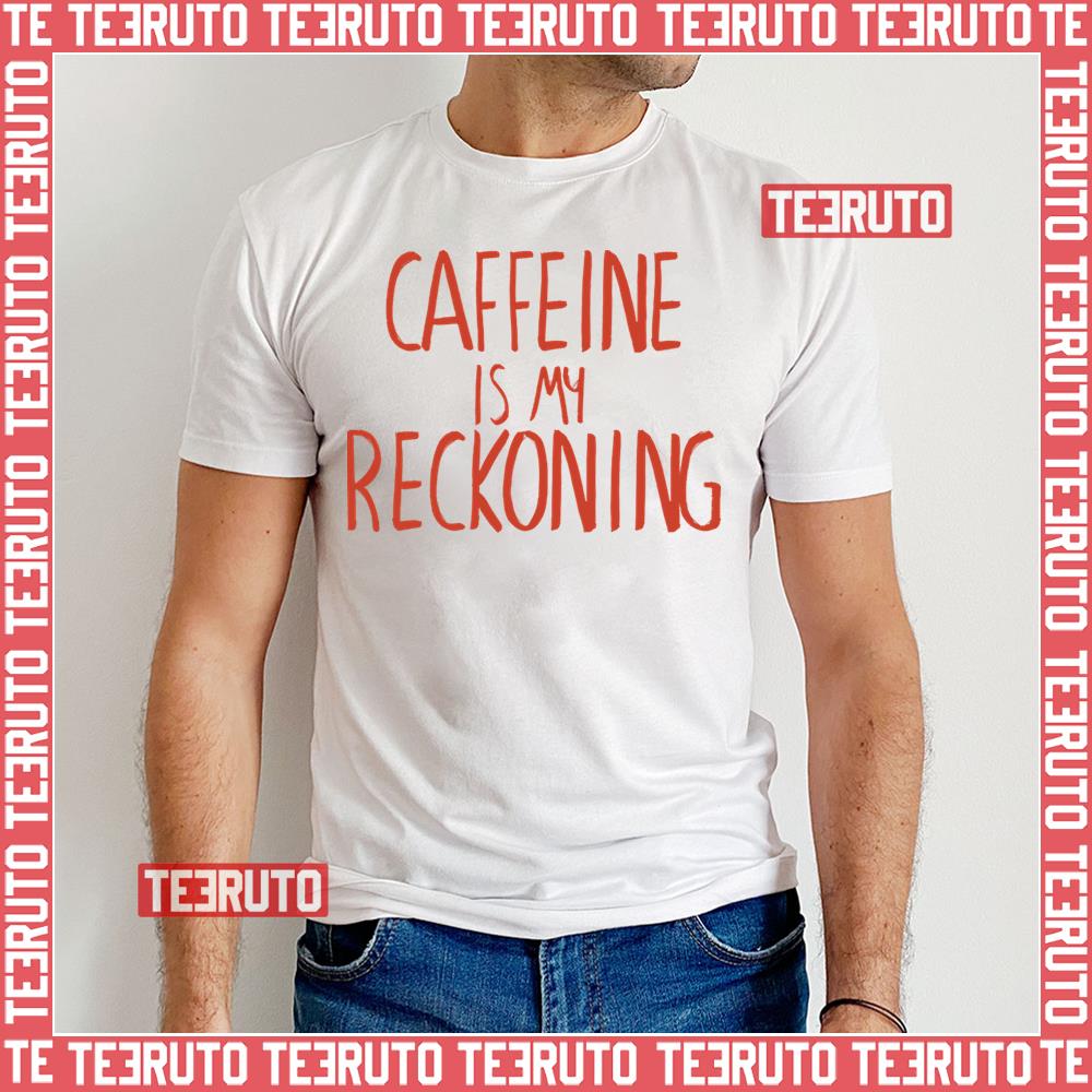 Caffeine Is My Reckoning Unisex T-Shirt