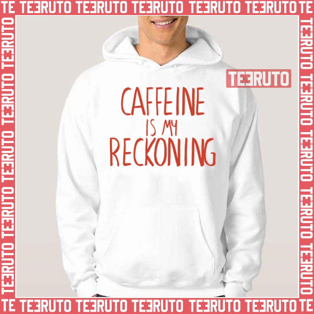 Caffeine Is My Reckoning Unisex T-Shirt