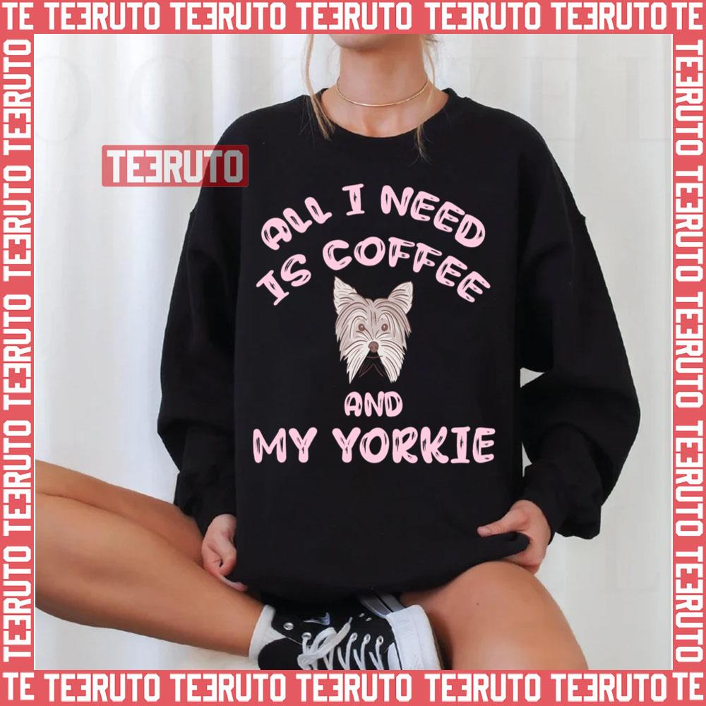 Dog Lovers All I Need Is Coffee And My Yorkie Unisex T-Shirt