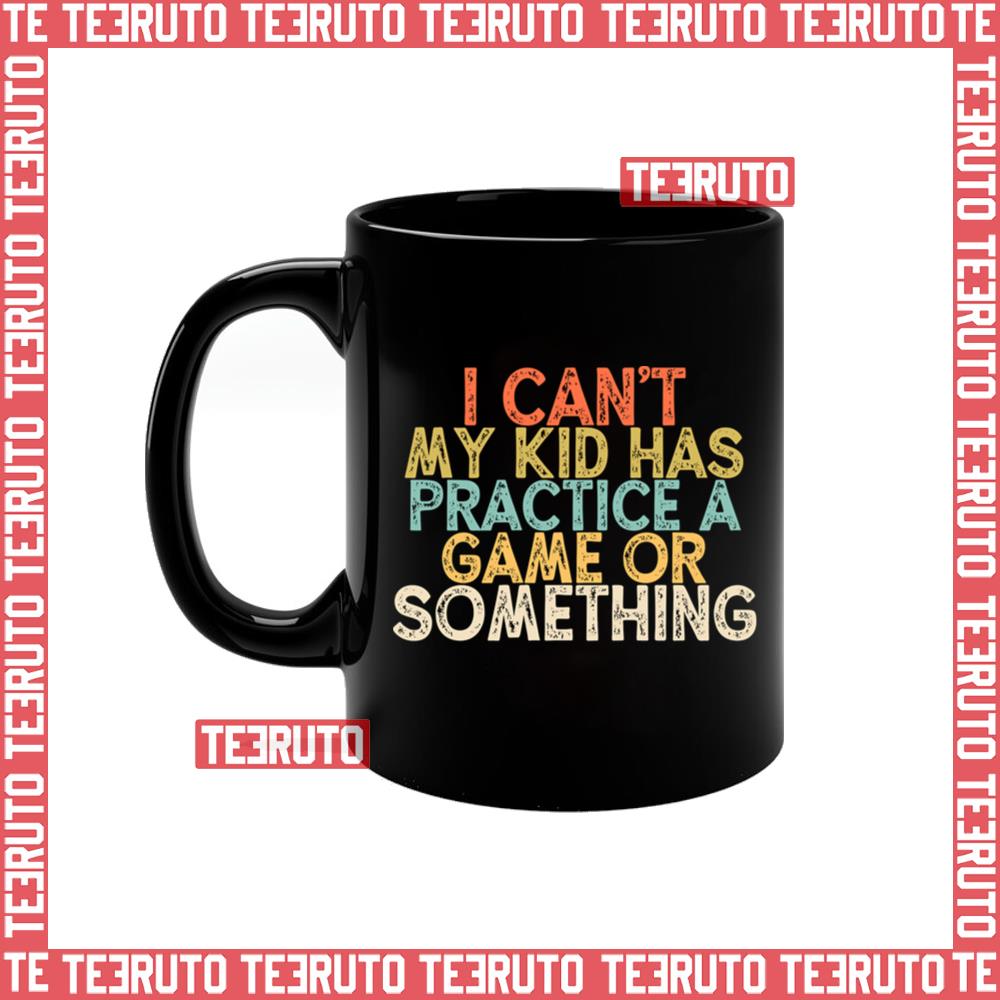 I Can’t My Kid Has Practice A Game Or Something Fathers Day Mug