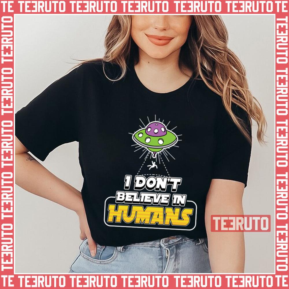 I Dont Believe In Humans Alien Spaceship Ufo Scien Unisex T-Shirt