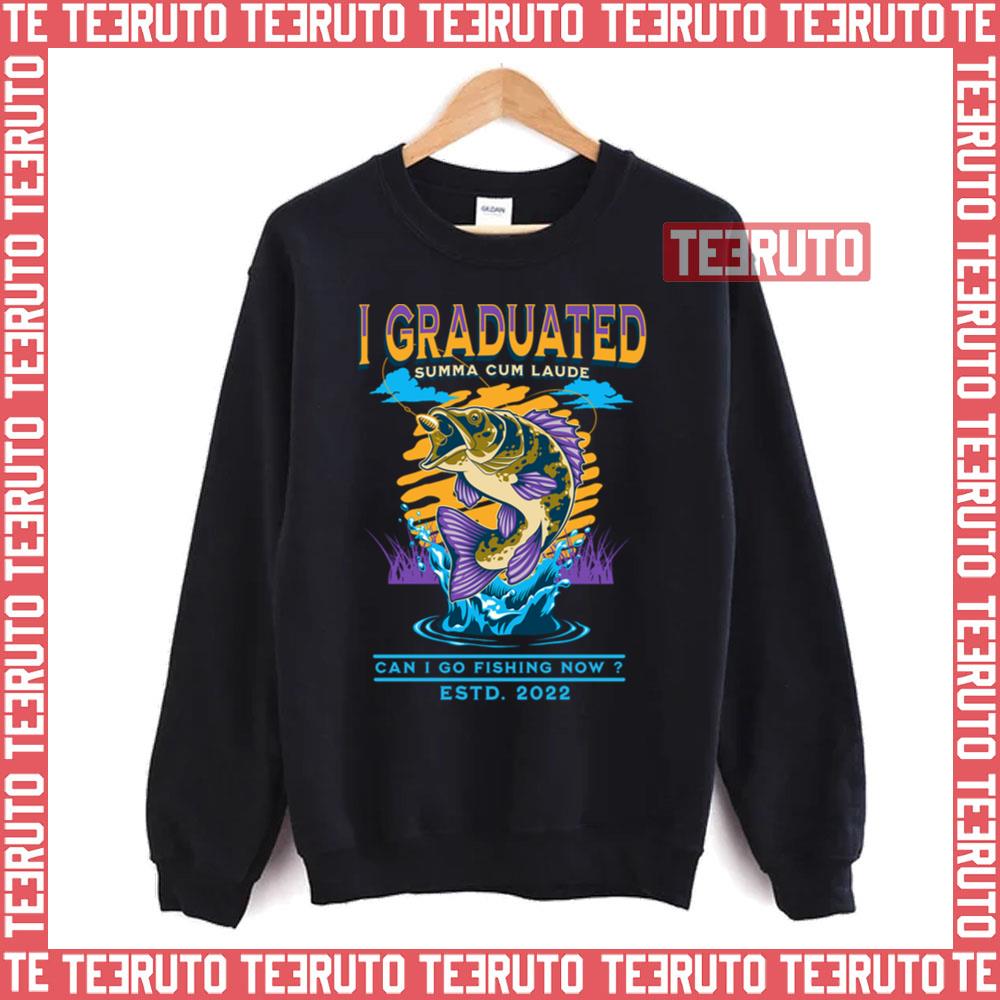 I Graduated Summa Cum Laude Can I Go Fishing Now Unisex Sweatshirt