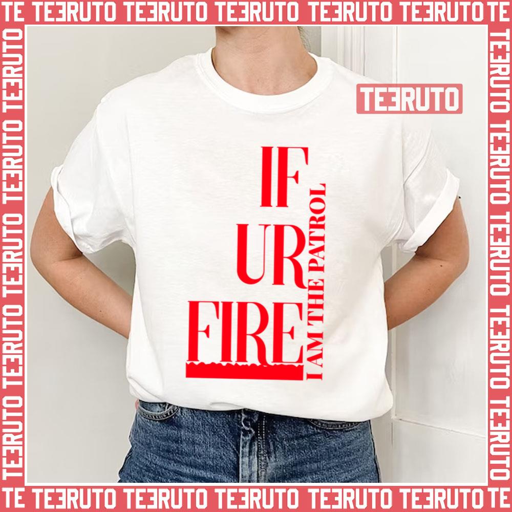 If Ur Fire And The Patrol Unisex T-Shirt