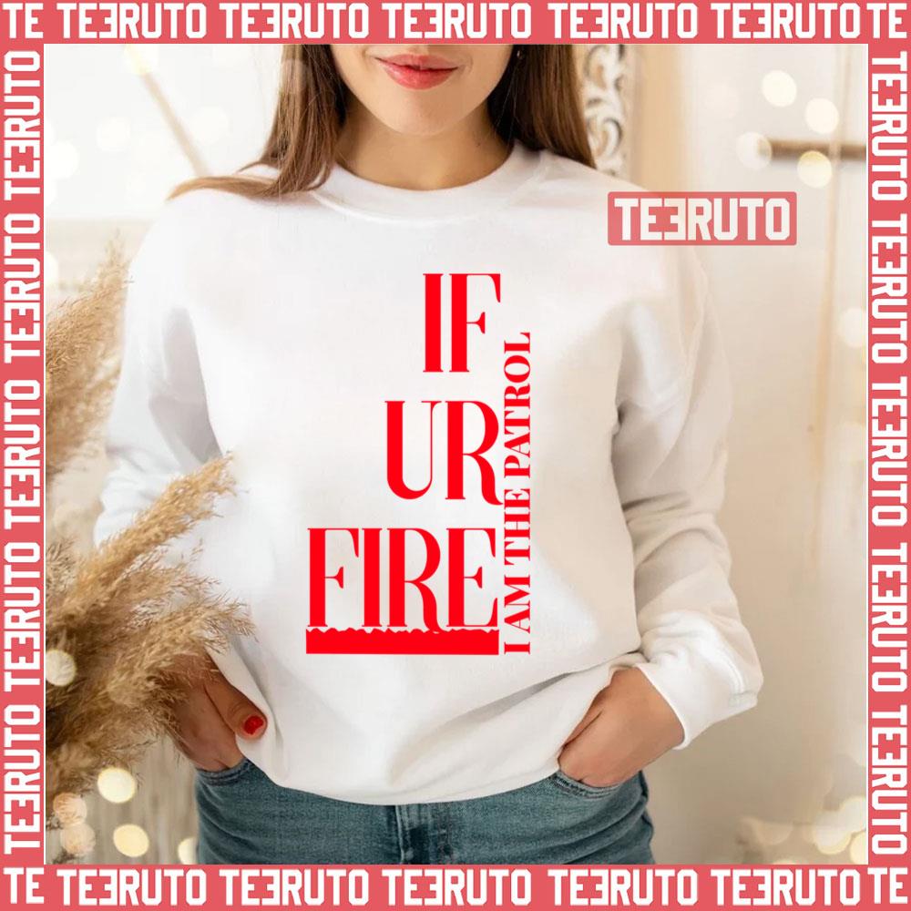 If Ur Fire And The Patrol Unisex T-Shirt
