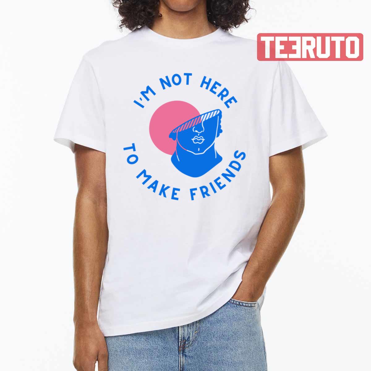 I’m Not Here To Make Friends Sam Smith Unisex T-Shirt