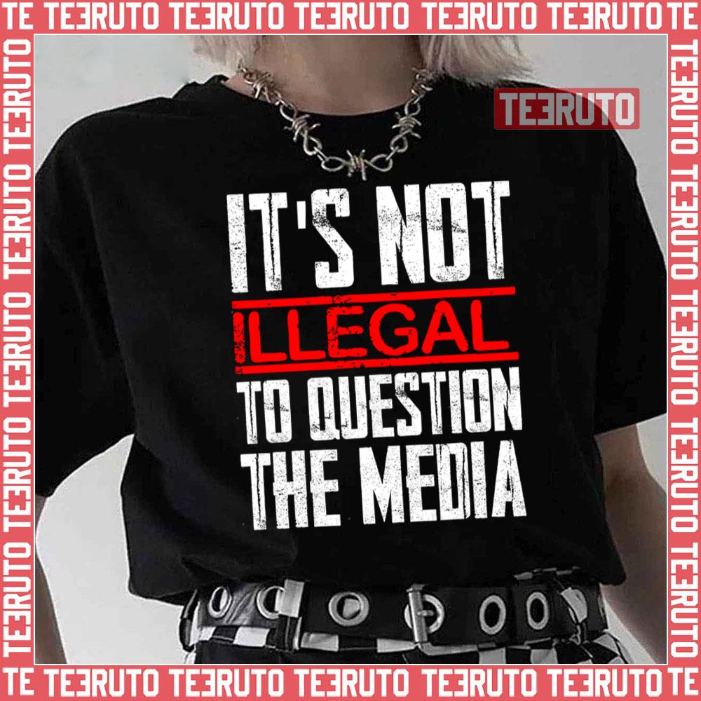 It’s Not Illegal To Question The Media Unisex T-Shirt