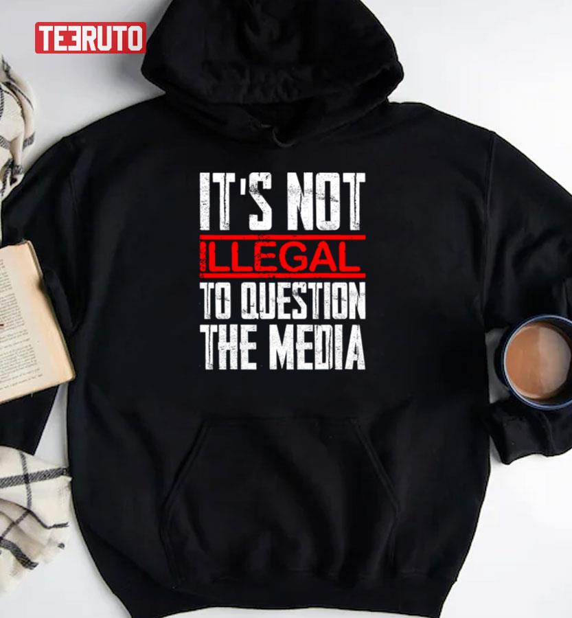 It’s Not Illegal To Question The Media Unisex T-Shirt