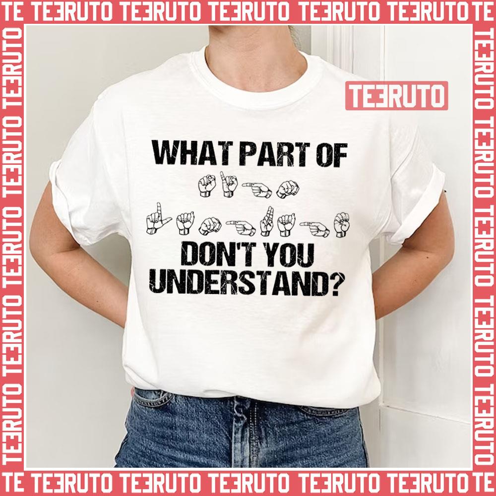 What Part Of Sign Language Don’t You Understand Unisex T-Shirt
