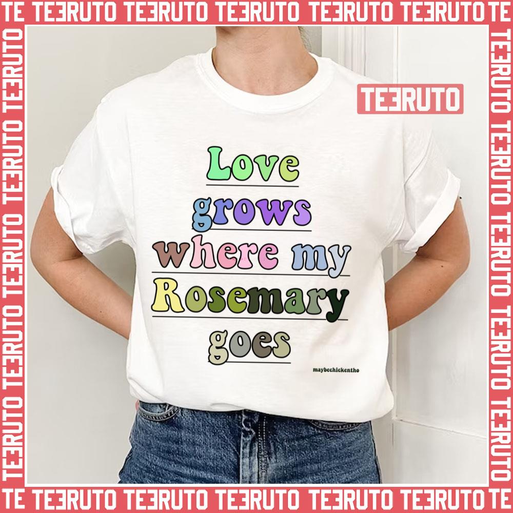 Where My Rosemary Goes Love Grows Unisex T-Shirt