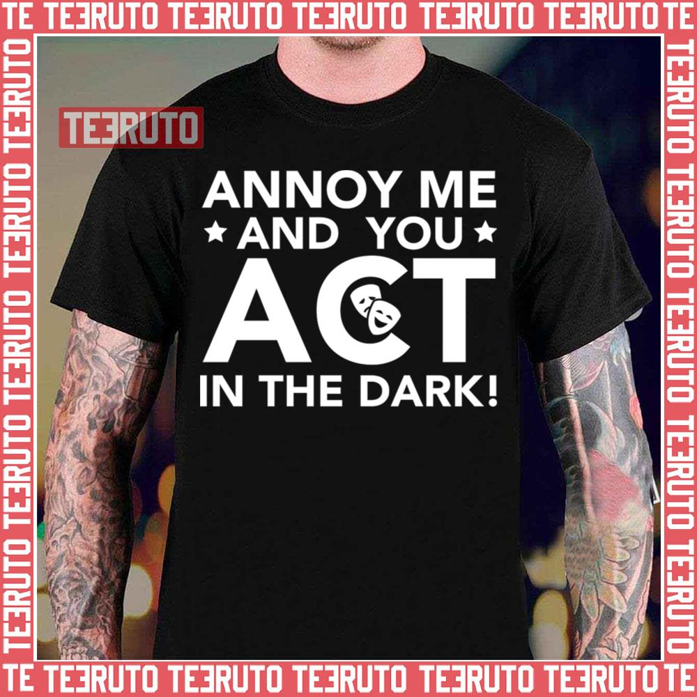 Annoy Me And You Act In The Dark The Rehearsal Unisex T-Shirt