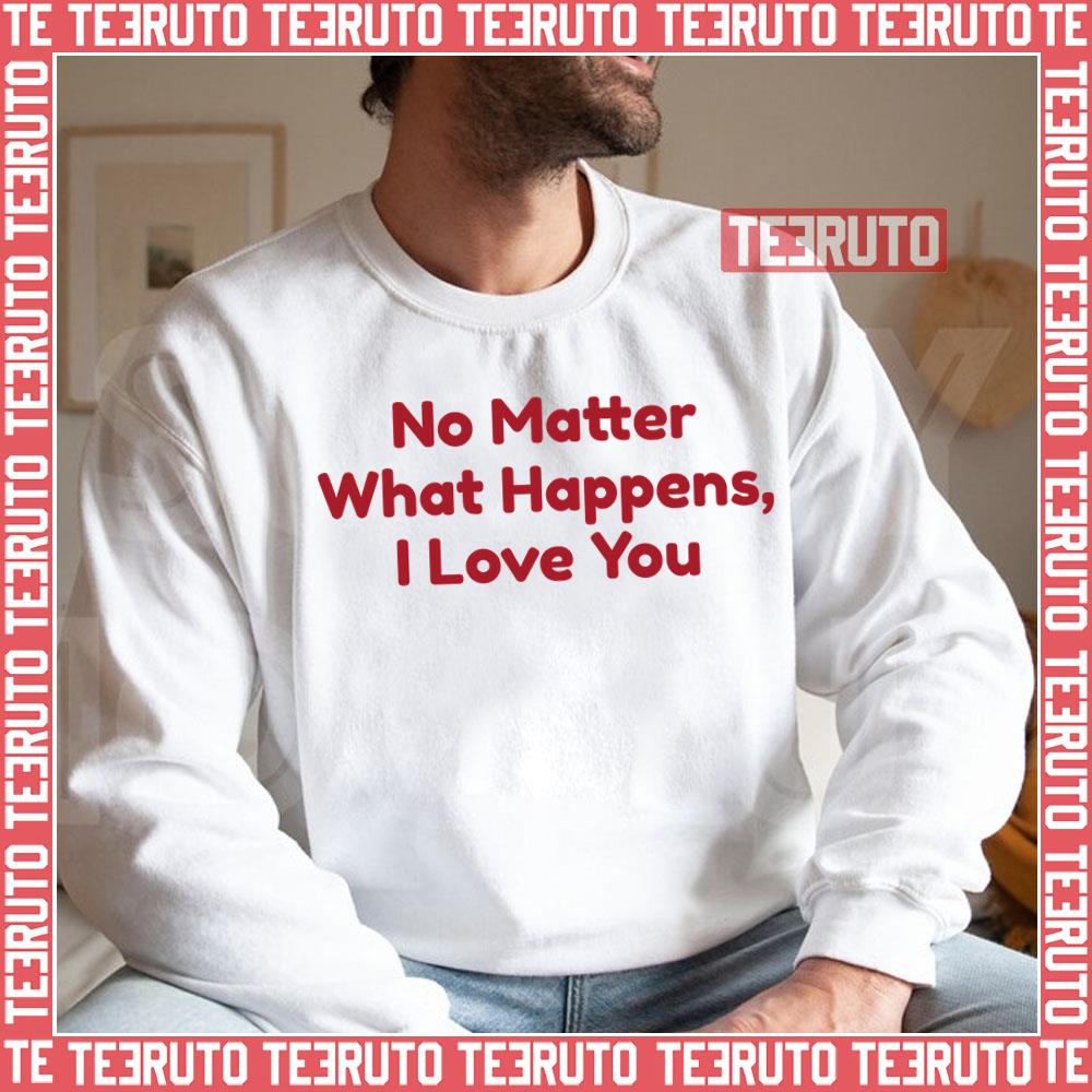 No Matter What Happens I Love You Chris Distefano Unisex Sweatshirt