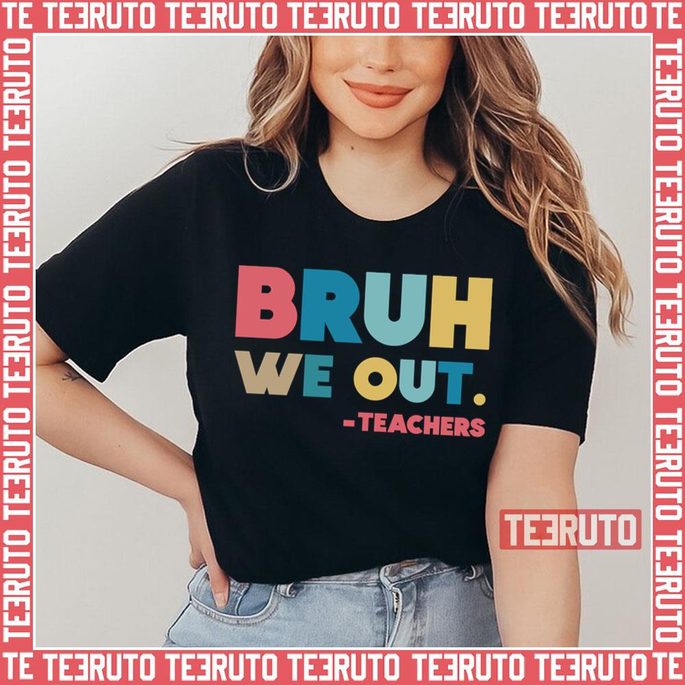 Teachers End Of School Bruh We Out Unisex T-Shirt