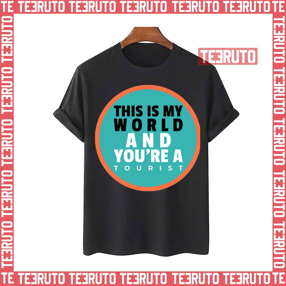 This Is My World And You Are A Tourist Unisex T-Shirt