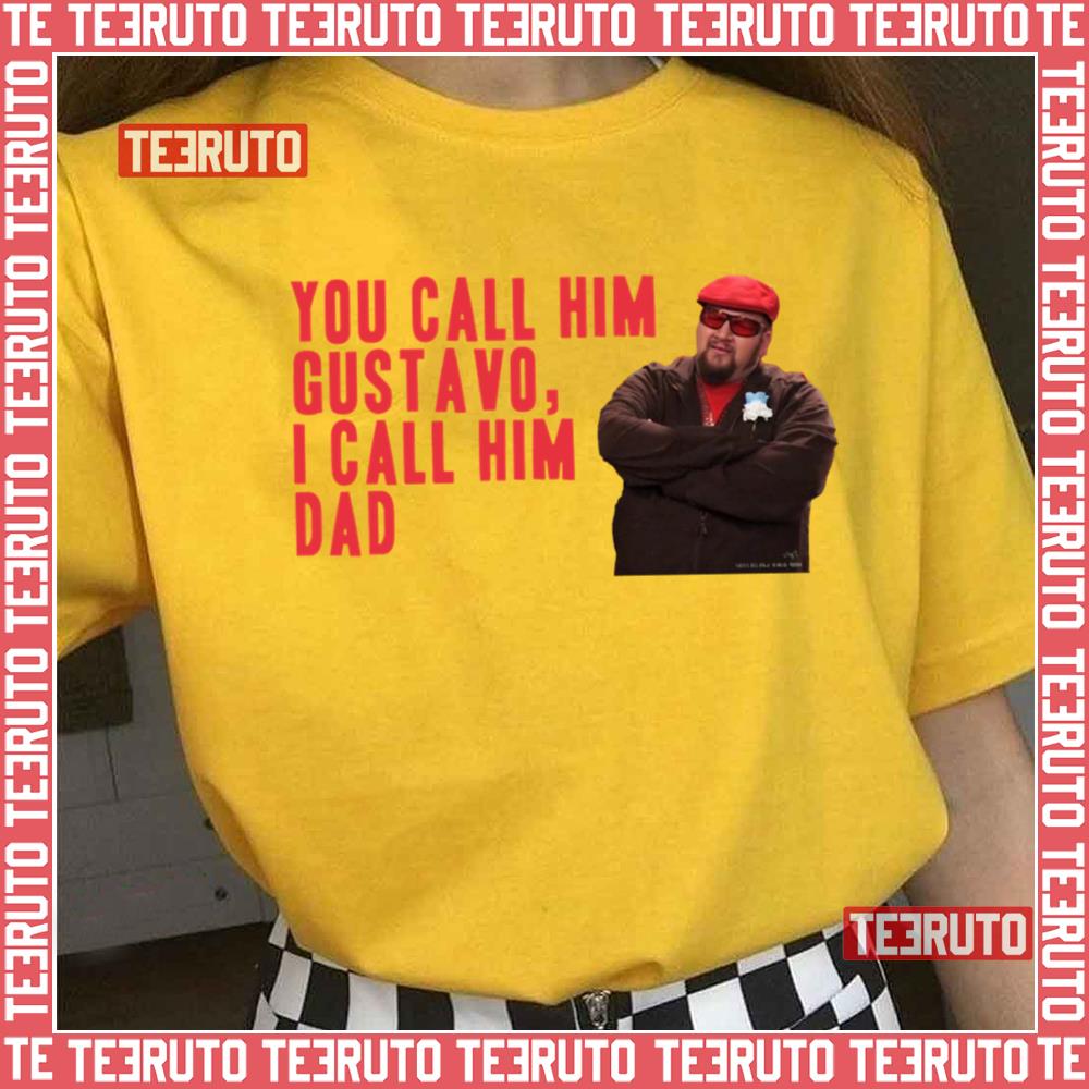 You Call Him Gustavo I Call Him Dad Unisex T-Shirt