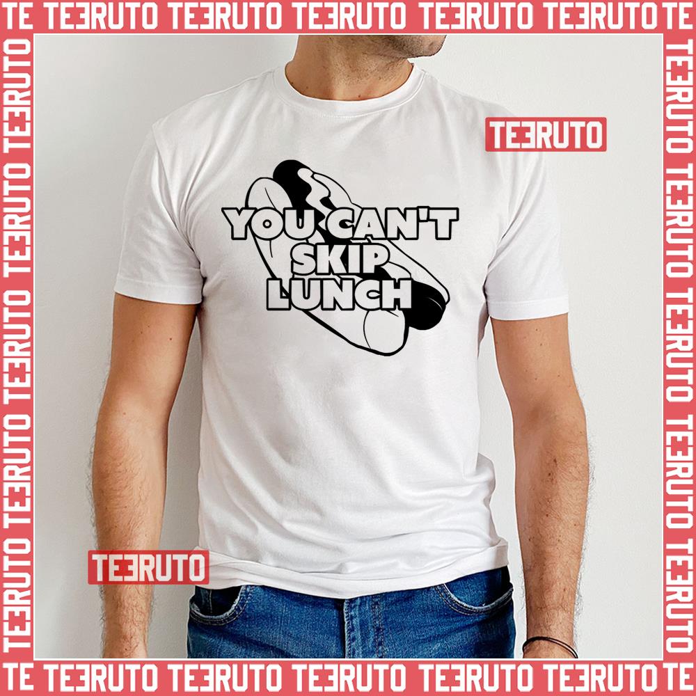 You Can’t Skip Lunch I Think You Should Leave Unisex T-Shirt